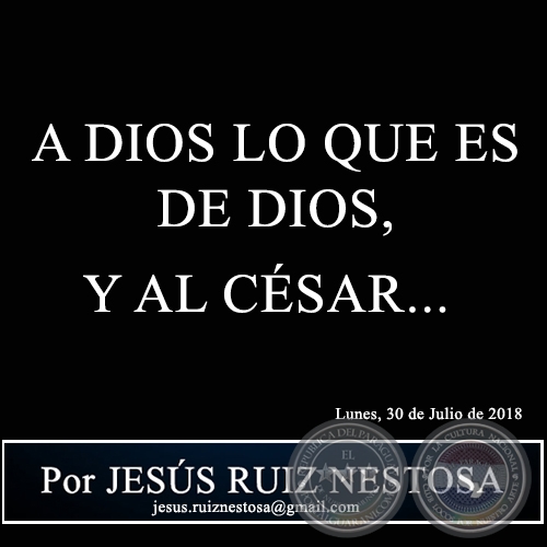 A DIOS LO QUE ES DE DIOS, Y AL CÉSAR... - Por JESÚS RUIZ NESTOSA - Lunes, 30 de Julio de 2018